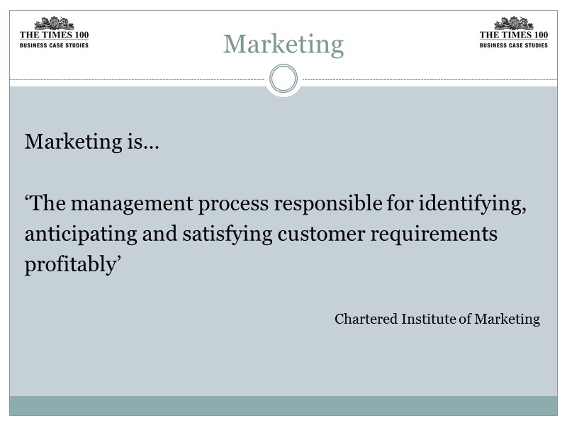 Marketing  Marketing is...  ‘The management process responsible for identifying, anticipating and satisfying
